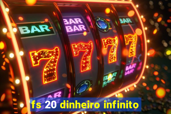 fs 20 dinheiro infinito